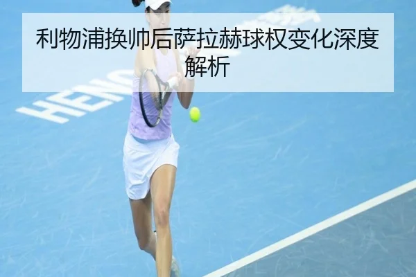 利物浦换帅后萨拉赫球权变化深度解析