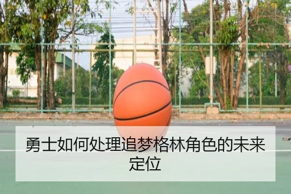 勇士如何处理追梦格林角色的未来定位
